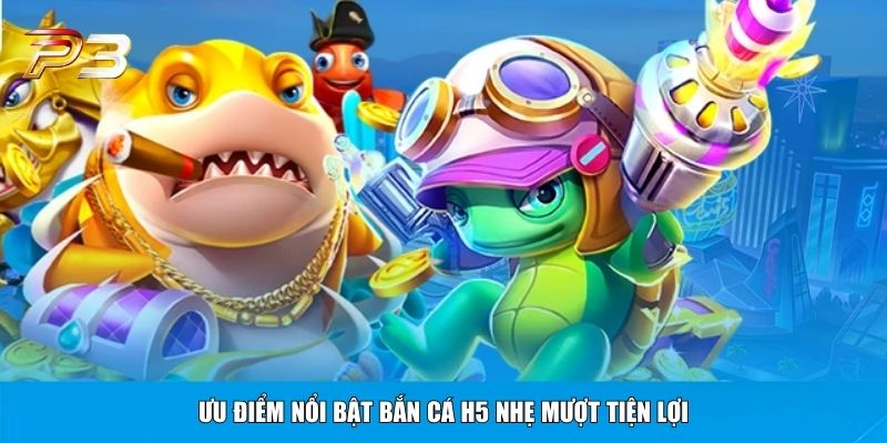 Ưu điểm nổi bật bắn cá H5 nhẹ mượt tiện lợi